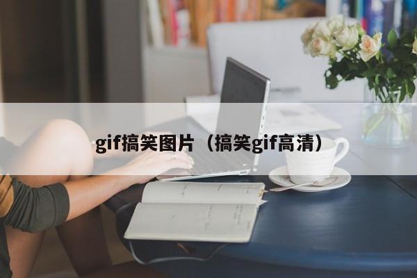 gif搞笑图片（搞笑gif高清）