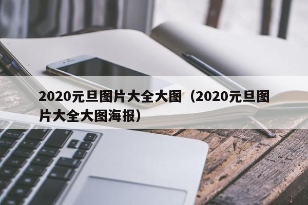 2020元旦图片大全大图（2020元旦图片大全大图海报）