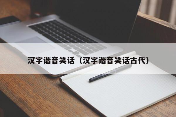 汉字谐音笑话（汉字谐音笑话古代）