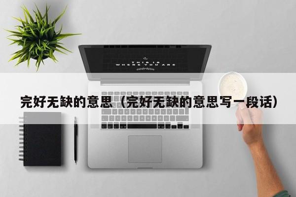 完好无缺的意思（完好无缺的意思写一段话）