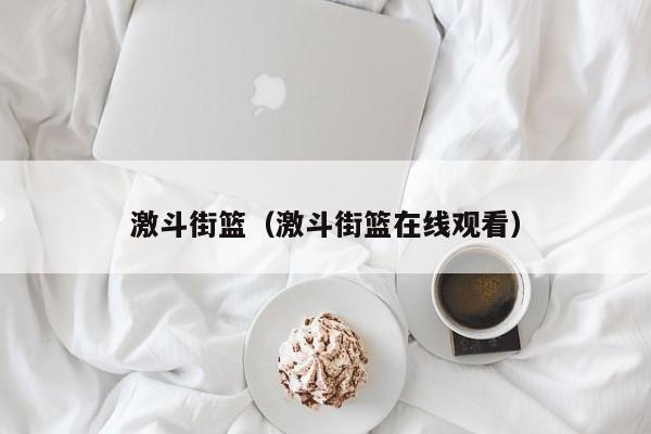 激斗街篮（激斗街篮在线观看）