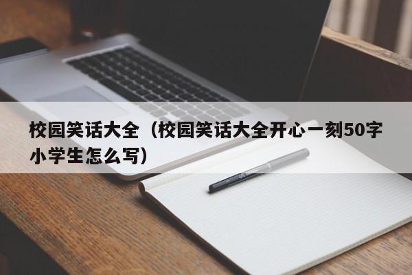 校园笑话大全（校园笑话大全开心一刻50字小学生怎么写）