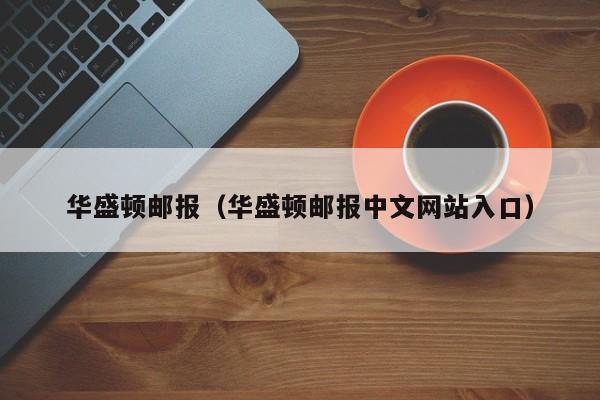 华盛顿邮报（华盛顿邮报中文网站入口）