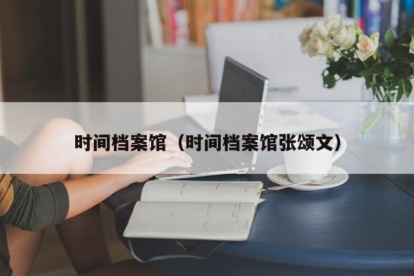 时间档案馆（时间档案馆张颂文）