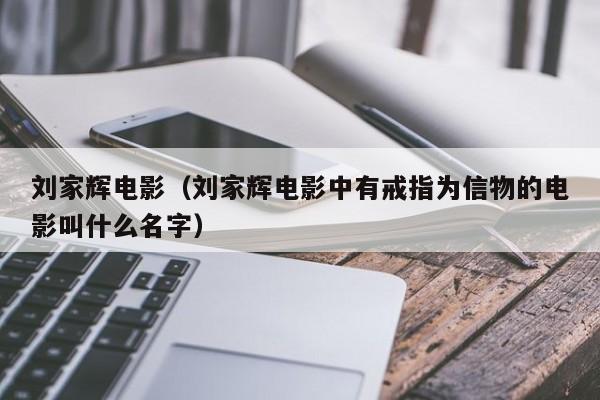 刘家辉电影（刘家辉电影中有戒指为信物的电影叫什么名字）