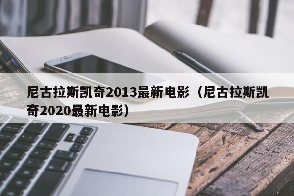 尼古拉斯凯奇2013最新电影（尼古拉斯凯奇2020最新电影）