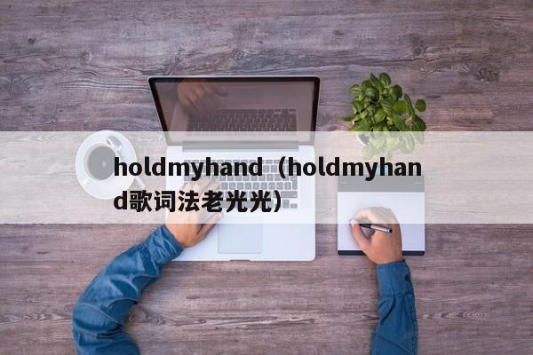 holdmyhand（holdmyhand歌词法老光光）