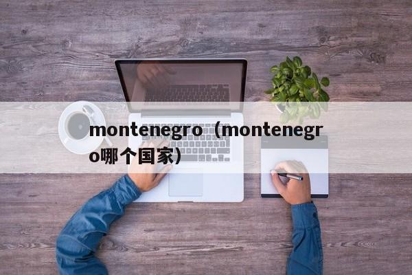 montenegro（montenegro哪个国家）