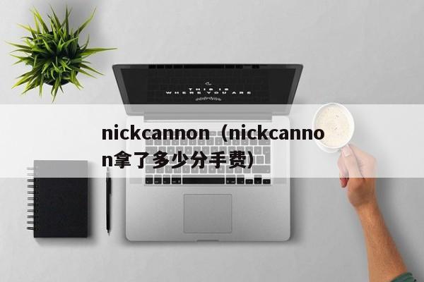 nickcannon（nickcannon拿了多少分手费）