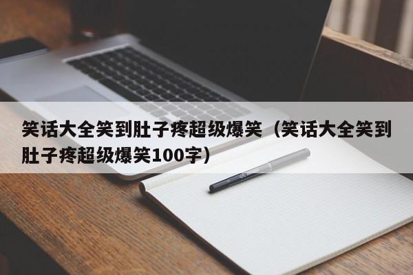 笑话大全笑到肚子疼超级爆笑（笑话大全笑到肚子疼超级爆笑100字）