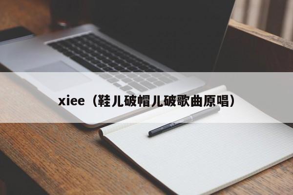 xiee（鞋儿破帽儿破歌曲原唱）