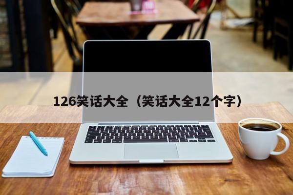 126笑话大全（笑话大全12个字）