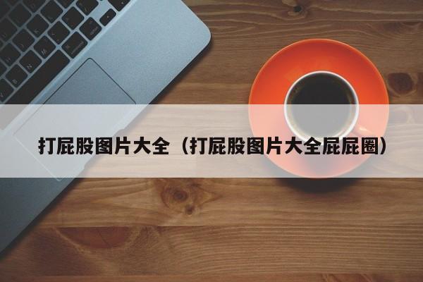 打屁股图片大全（打屁股图片大全屁屁圈）