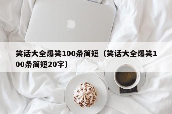 笑话大全爆笑100条简短（笑话大全爆笑100条简短20字）