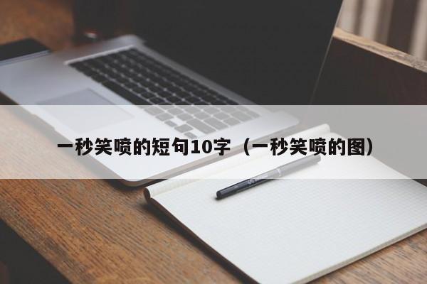 一秒笑喷的短句10字（一秒笑喷的图）