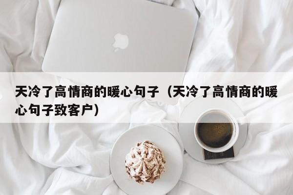 天冷了高情商的暖心句子（天冷了高情商的暖心句子致客户）